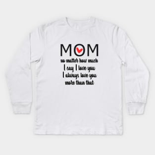 I Love You Mom More than that - gift for mom Kids Long Sleeve T-Shirt